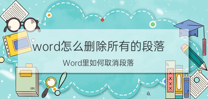 word怎么删除所有的段落 Word里如何取消段落？